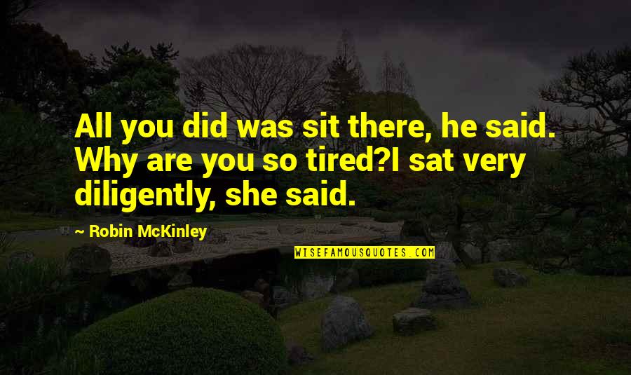 I'm So Very Tired Quotes By Robin McKinley: All you did was sit there, he said. I'm So Very Tired Quotes By Robin McKinley: All you did was sit there, he said.