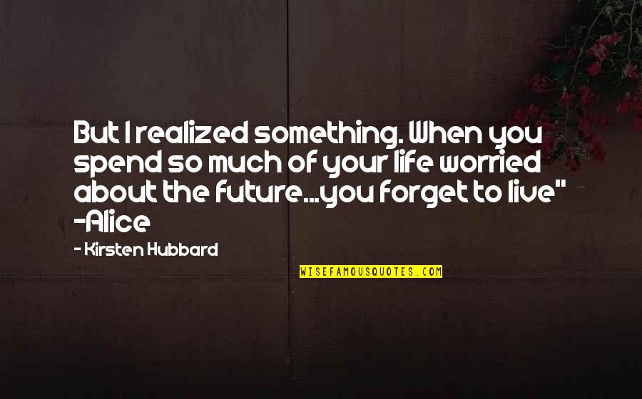 I'm So Worried About You Quotes By Kirsten Hubbard: But I realized something. When you spend so I'm So Worried About You Quotes By Kirsten Hubbard: But I realized something. When you spend so