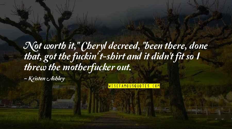 I'm So Worth It Quotes By Kristen Ashley: Not worth it," Cheryl decreed, "been there, done