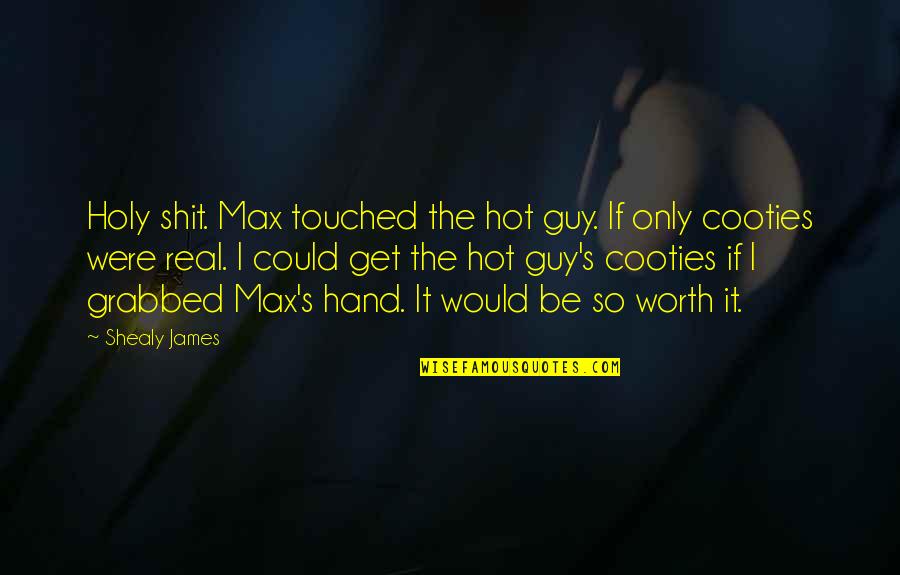 I'm So Worth It Quotes By Shealy James: Holy shit. Max touched the hot guy. If