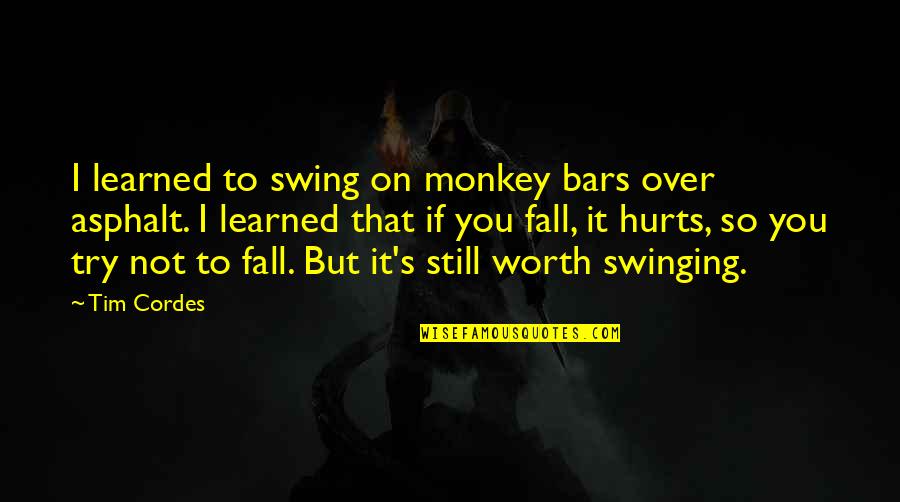 I'm So Worth It Quotes By Tim Cordes: I learned to swing on monkey bars over