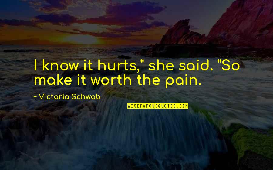 I'm So Worth It Quotes By Victoria Schwab: I know it hurts," she said. "So make