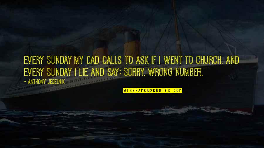 I'm Sorry Dad Quotes By Anthony Jeselnik: Every Sunday my dad calls to ask if