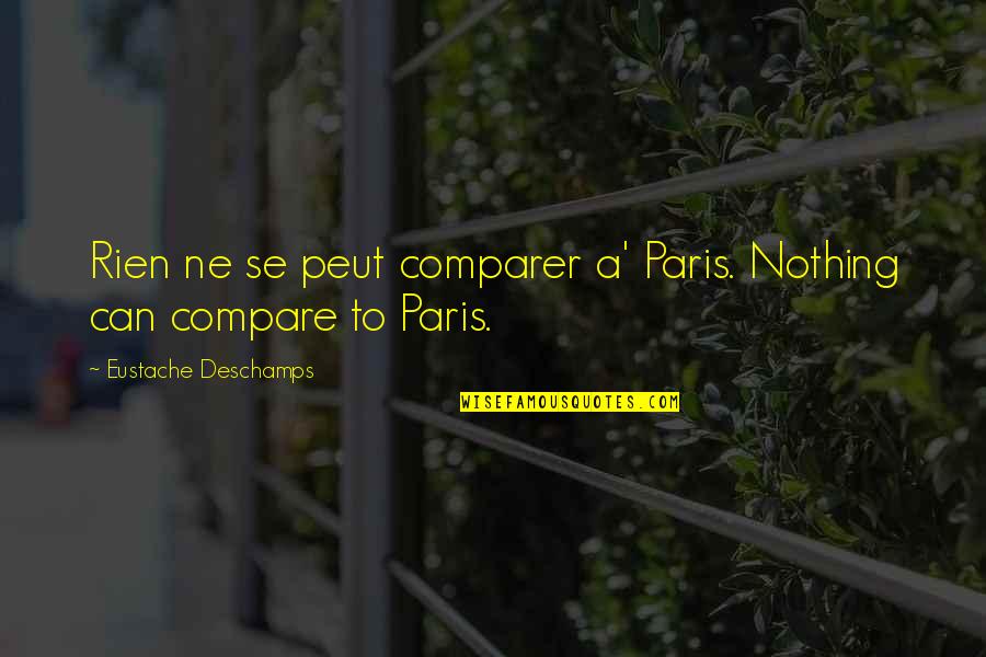 I'm Sorry Dad Quotes By Eustache Deschamps: Rien ne se peut comparer a' Paris. Nothing