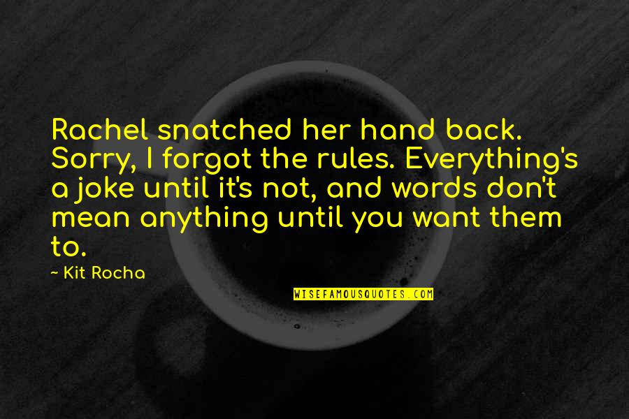 I'm Sorry For Everything I Love You Quotes By Kit Rocha: Rachel snatched her hand back. Sorry, I forgot