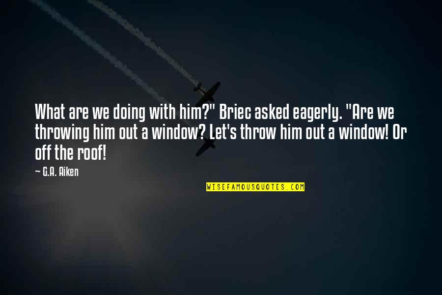 I'm Sorry For Everything I've Done Quotes By G.A. Aiken: What are we doing with him?" Briec asked