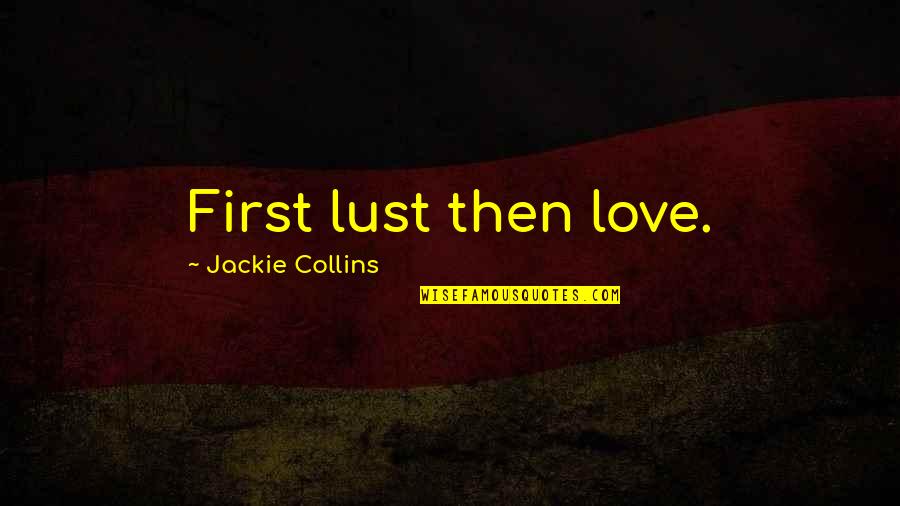 Im Sorry For Her Quotes By Jackie Collins: First lust then love. Im Sorry For Her Quotes By Jackie Collins: First lust then love.