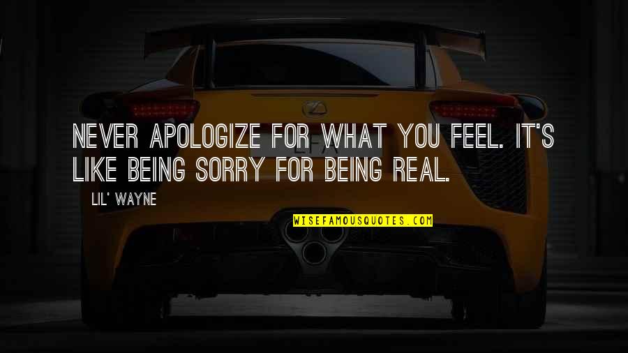 I'm Sorry For Not Being There For You Quotes By Lil' Wayne: Never apologize for what you feel. It's like