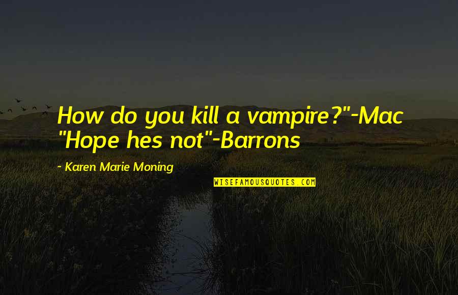 Im Sorry For Quotes By Karen Marie Moning: How do you kill a vampire?"-Mac "Hope hes