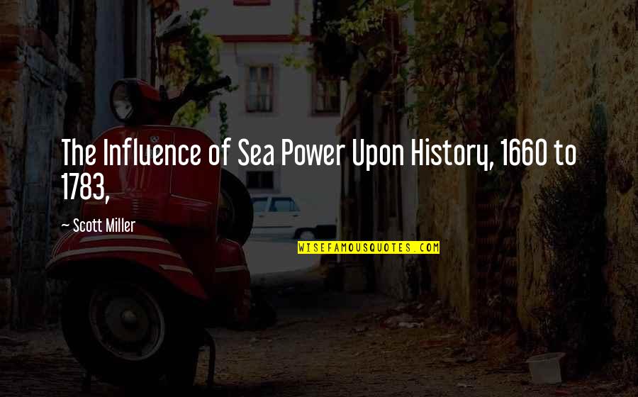 Im Sorry For The Way I Acted Quotes By Scott Miller: The Influence of Sea Power Upon History, 1660