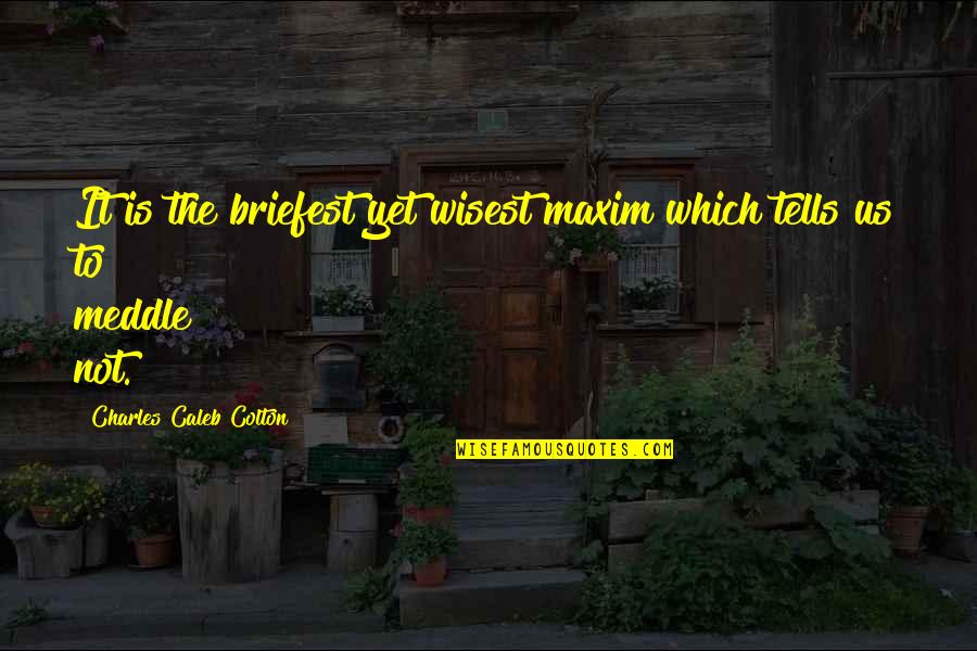 I'm Sorry For What I Did Quotes By Charles Caleb Colton: It is the briefest yet wisest maxim which