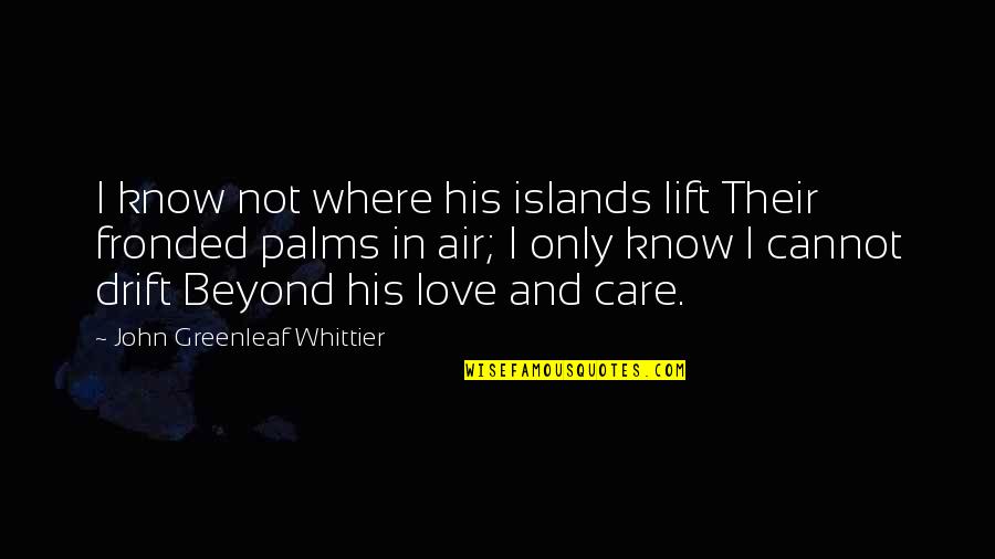 I'm Sorry For What I Did Quotes By John Greenleaf Whittier: I know not where his islands lift Their