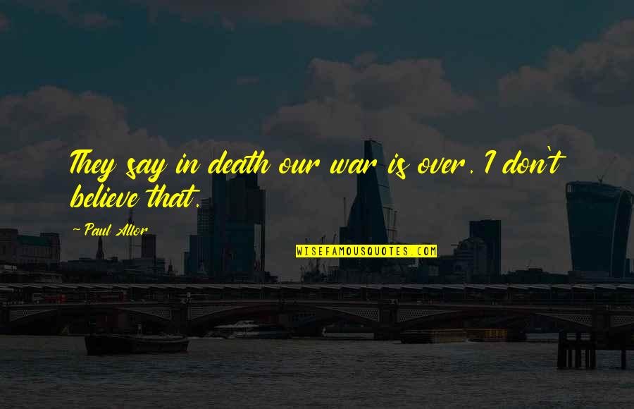 I'm Sorry For What I Did Quotes By Paul Allor: They say in death our war is over.