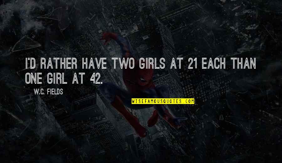 I'm Sorry For What I Did Quotes By W.C. Fields: I'd rather have two girls at 21 each