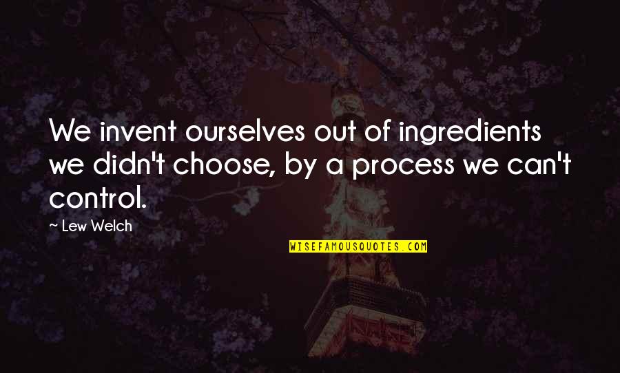 Im Sorry For You Quotes By Lew Welch: We invent ourselves out of ingredients we didn't