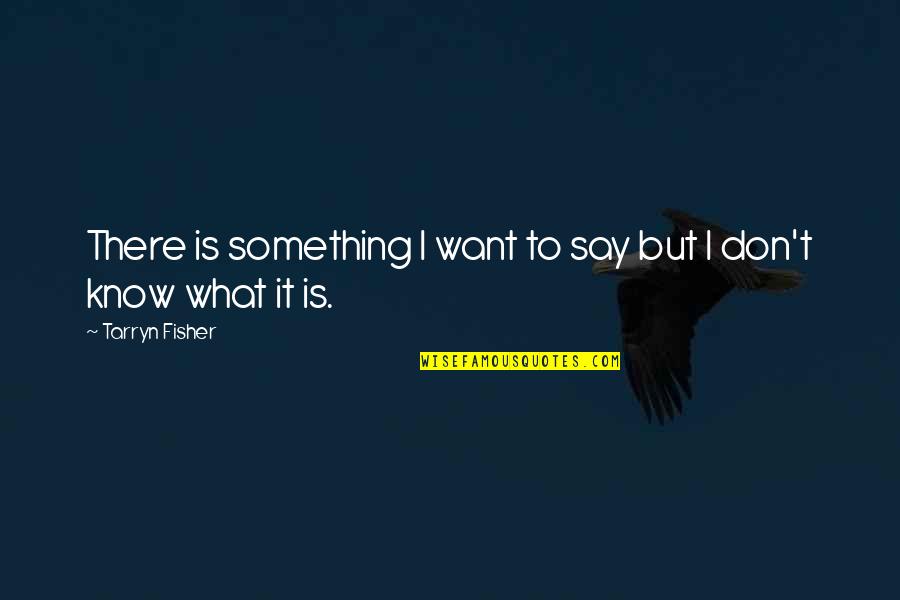 Im Sorry For You Quotes By Tarryn Fisher: There is something I want to say but Im Sorry For You Quotes By Tarryn Fisher: There is something I want to say but