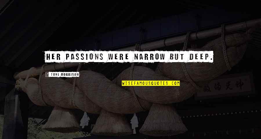 Im Sorry For You Quotes By Toni Morrison: Her passions were narrow but deep. Im Sorry For You Quotes By Toni Morrison: Her passions were narrow but deep.