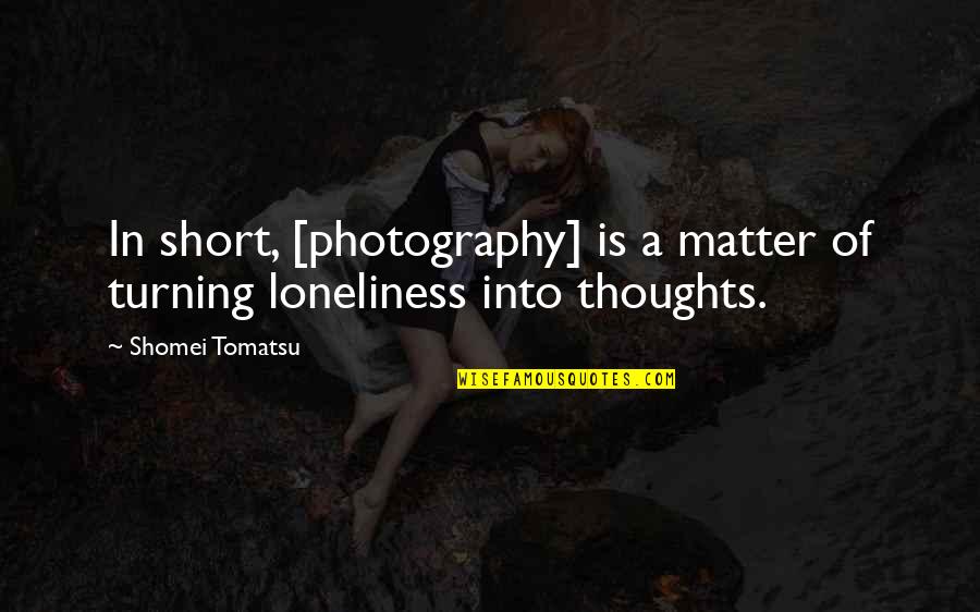 I'm Sorry Friendship Quotes By Shomei Tomatsu: In short, [photography] is a matter of turning