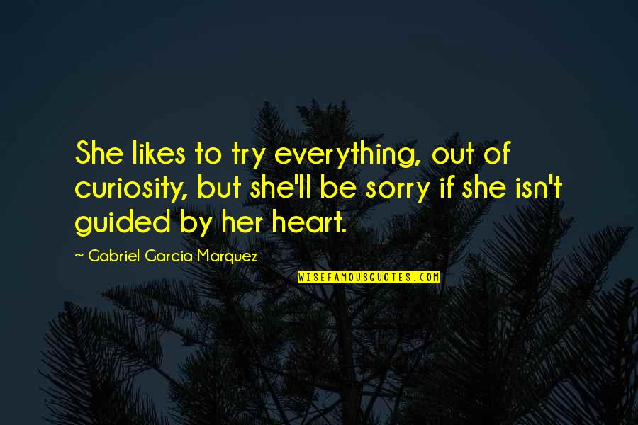 I'm Sorry From The Heart Quotes By Gabriel Garcia Marquez: She likes to try everything, out of curiosity, I'm Sorry From The Heart Quotes By Gabriel Garcia Marquez: She likes to try everything, out of curiosity,