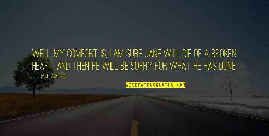 I'm Sorry From The Heart Quotes By Jane Austen: Well, my comfort is, I am sure Jane I'm Sorry From The Heart Quotes By Jane Austen: Well, my comfort is, I am sure Jane