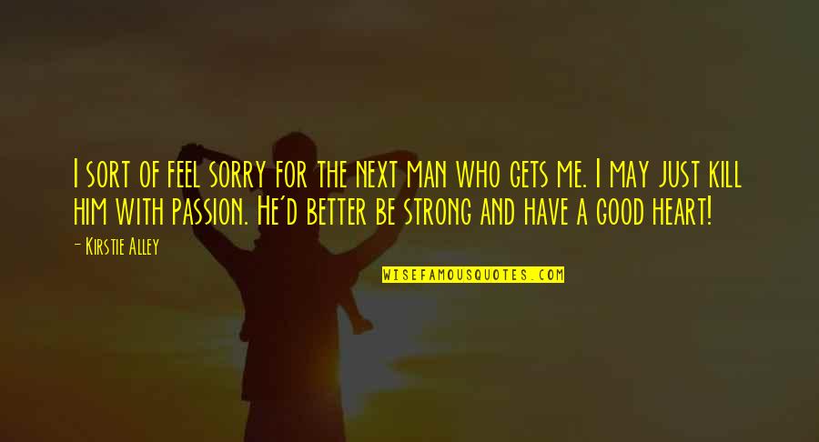 I'm Sorry From The Heart Quotes By Kirstie Alley: I sort of feel sorry for the next I'm Sorry From The Heart Quotes By Kirstie Alley: I sort of feel sorry for the next
