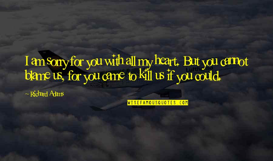 I'm Sorry From The Heart Quotes By Richard Adams: I am sorry for you with all my I'm Sorry From The Heart Quotes By Richard Adams: I am sorry for you with all my