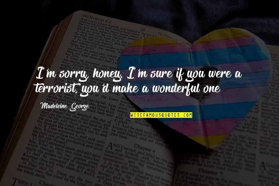 I'm Sorry Honey Quotes By Madeleine George: I'm sorry, honey. I'm sure if you were