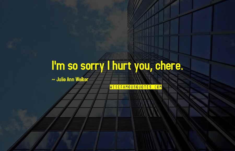 I'm Sorry Hurt You Quotes By Julie Ann Walker: I'm so sorry I hurt you, chere.