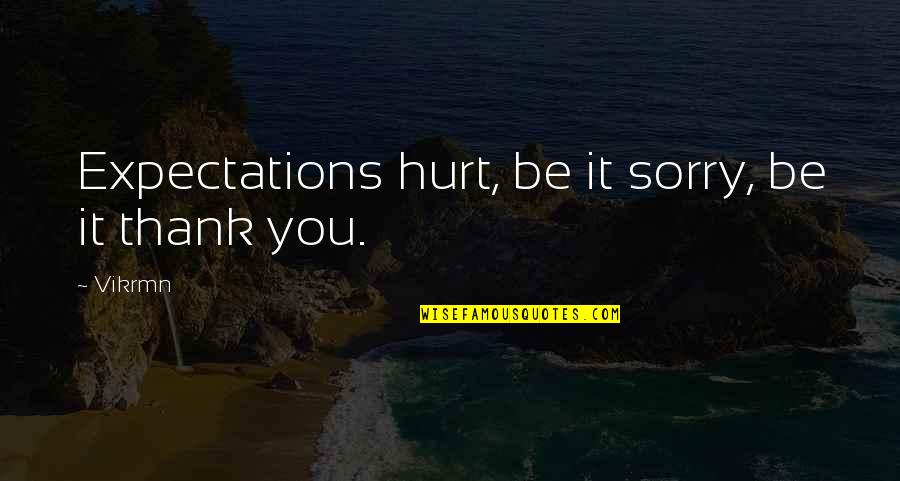 I'm Sorry Hurt You Quotes By Vikrmn: Expectations hurt, be it sorry, be it thank
