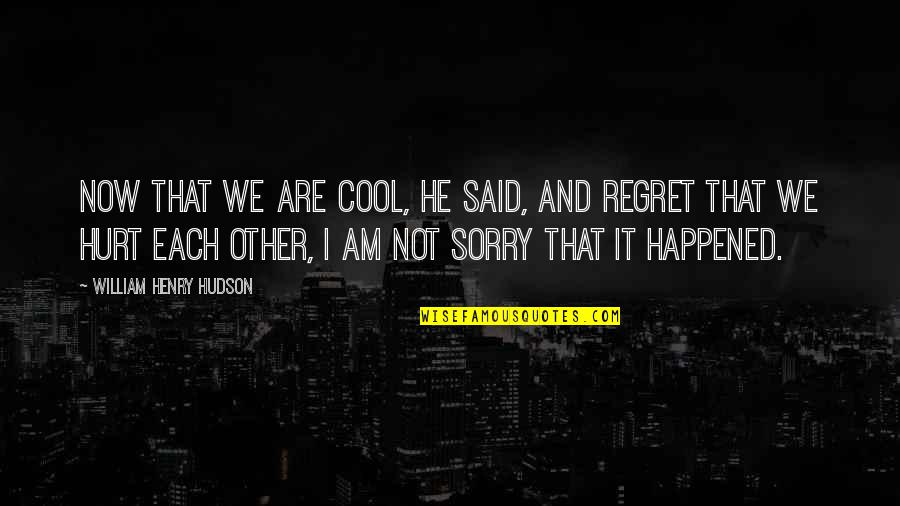 I'm Sorry Hurt You Quotes By William Henry Hudson: Now that we are cool, he said, and