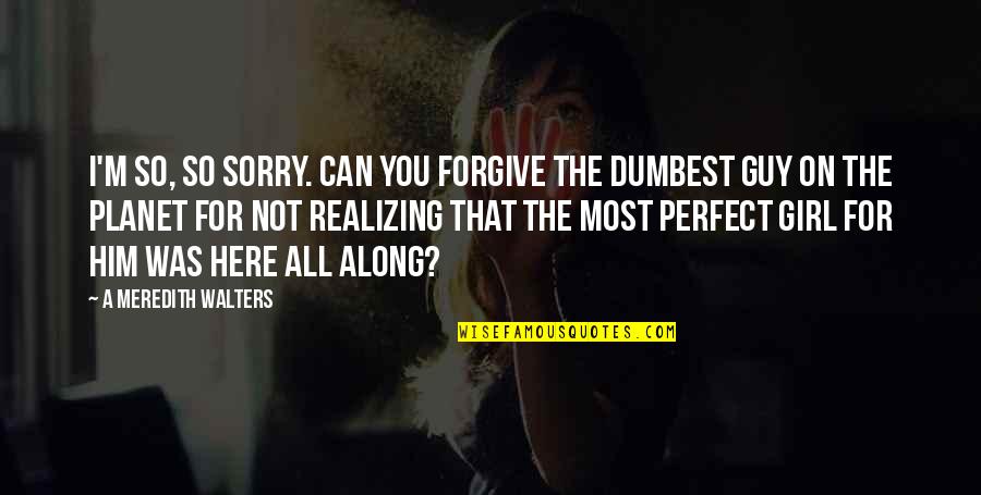 I'm Sorry I Can't Be Perfect Quotes By A Meredith Walters: I'm so, so sorry. Can you forgive the