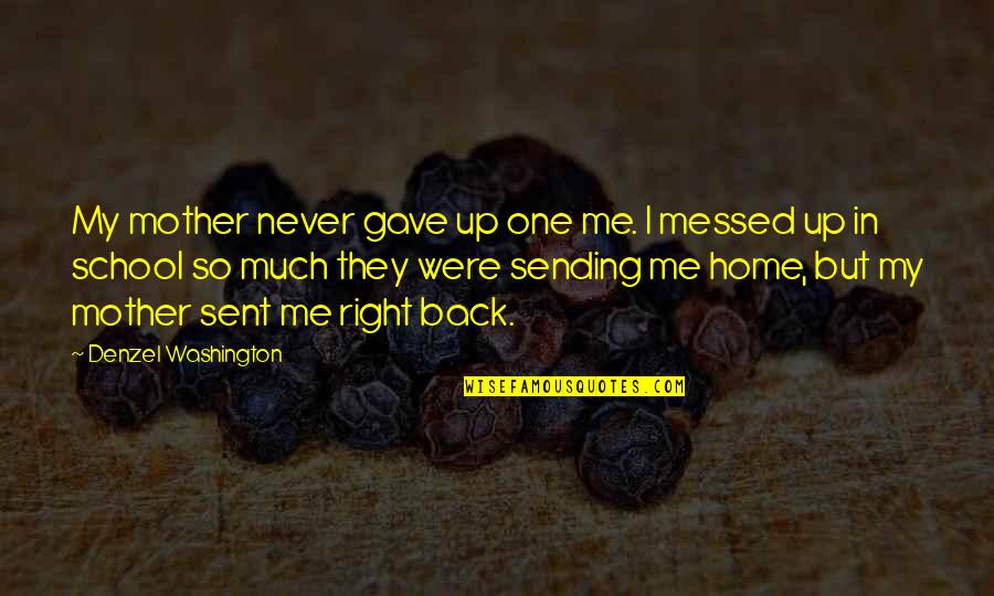 I'm Sorry I Can't Help Quotes By Denzel Washington: My mother never gave up one me. I