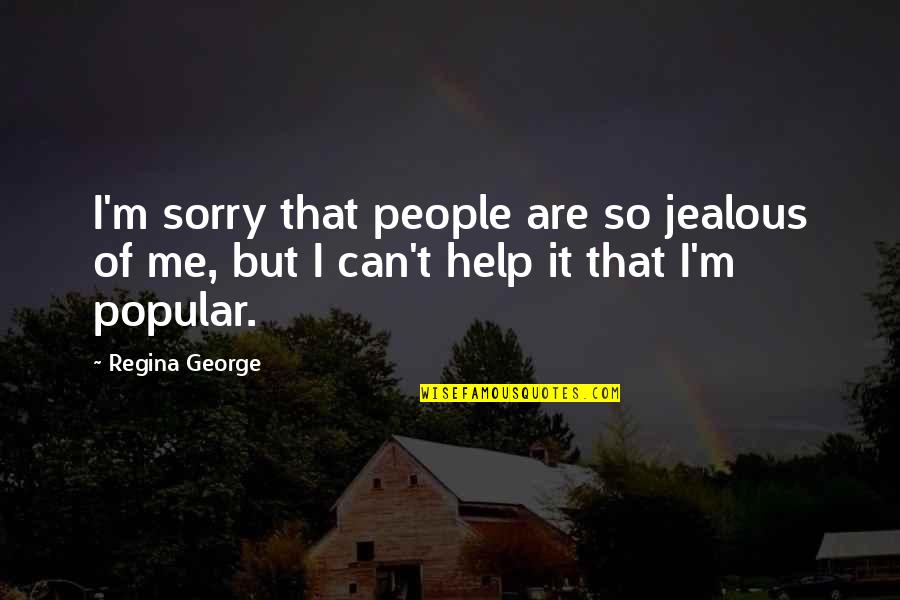 I'm Sorry I Can't Help Quotes By Regina George: I'm sorry that people are so jealous of