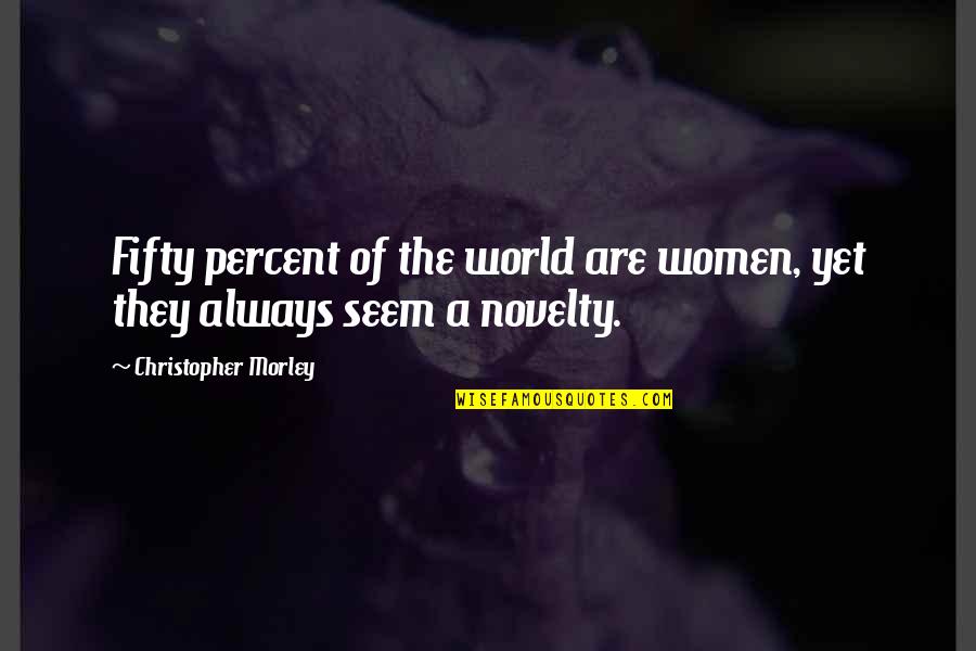 I'm Sorry I Cant Trust Quotes By Christopher Morley: Fifty percent of the world are women, yet