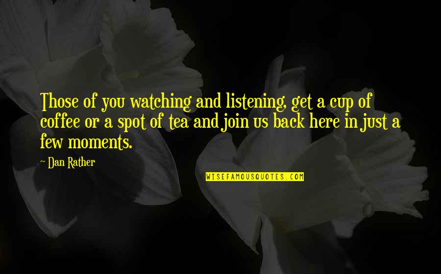 I'm Sorry I Didn't Mean To Hurt You Quotes By Dan Rather: Those of you watching and listening, get a I'm Sorry I Didn't Mean To Hurt You Quotes By Dan Rather: Those of you watching and listening, get a