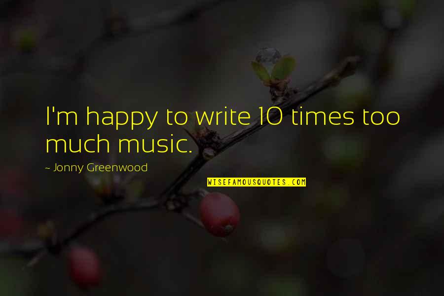 I'm Sorry I Get Angry Quotes By Jonny Greenwood: I'm happy to write 10 times too much