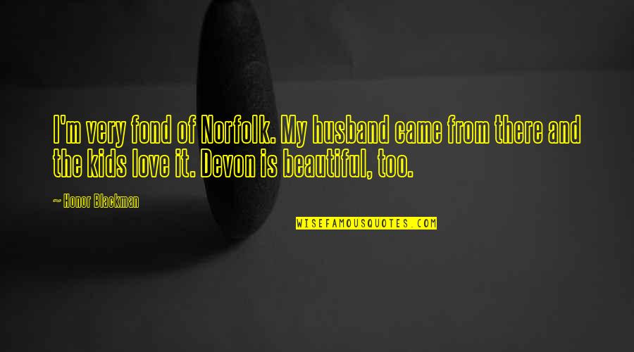 I'm Sorry I Lost Your Trust Quotes By Honor Blackman: I'm very fond of Norfolk. My husband came