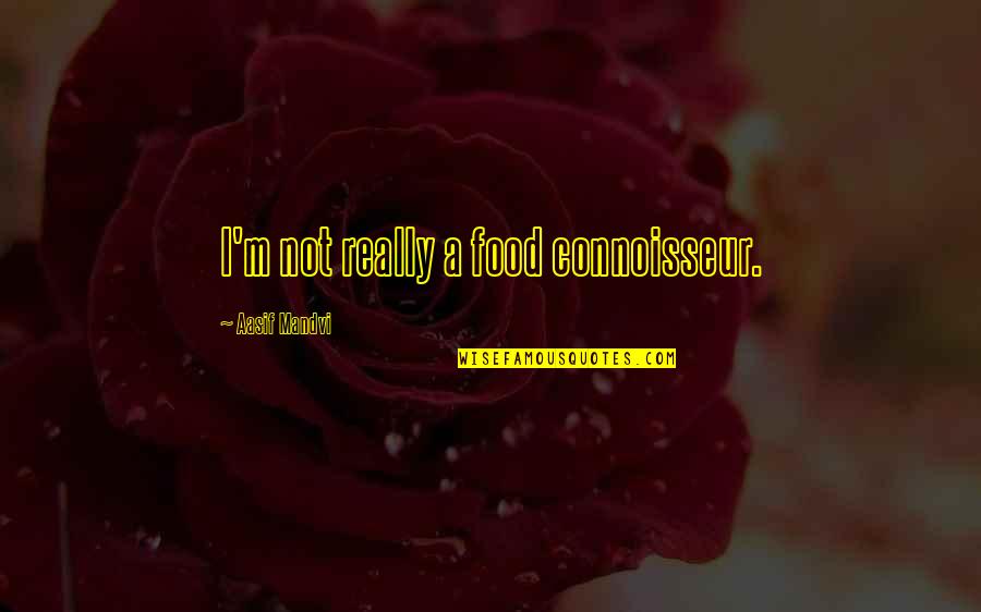 Im Sorry I Pushed You Away Quotes By Aasif Mandvi: I'm not really a food connoisseur.