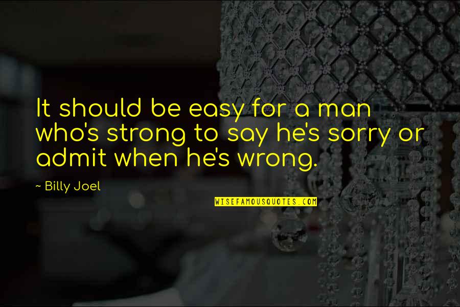 I'm Sorry I Was Wrong Quotes By Billy Joel: It should be easy for a man who's