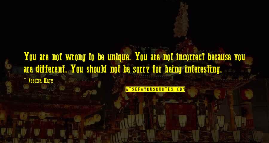 I'm Sorry I Was Wrong Quotes By Jessica Hagy: You are not wrong to be unique. You
