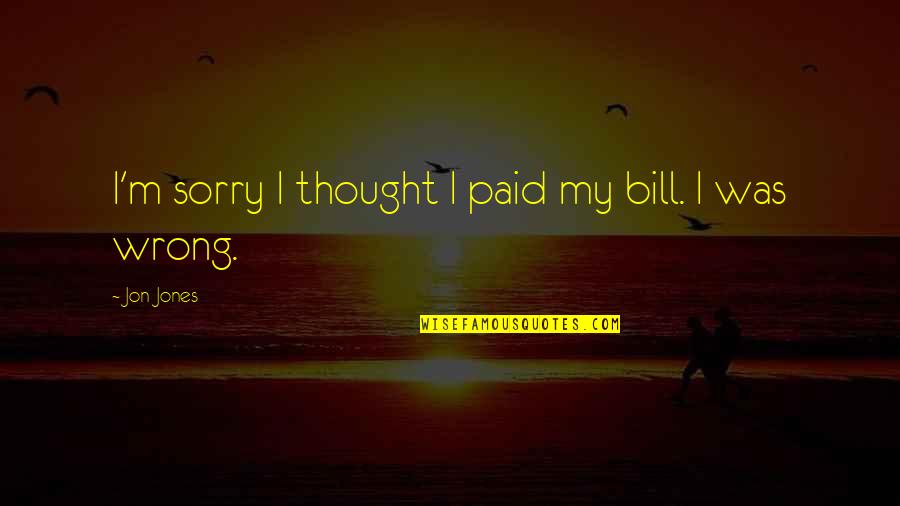 I'm Sorry I Was Wrong Quotes By Jon Jones: I'm sorry I thought I paid my bill.