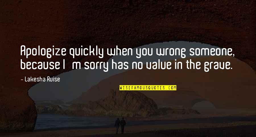 I'm Sorry I Was Wrong Quotes By Lakesha Ruise: Apologize quickly when you wrong someone, because I'm