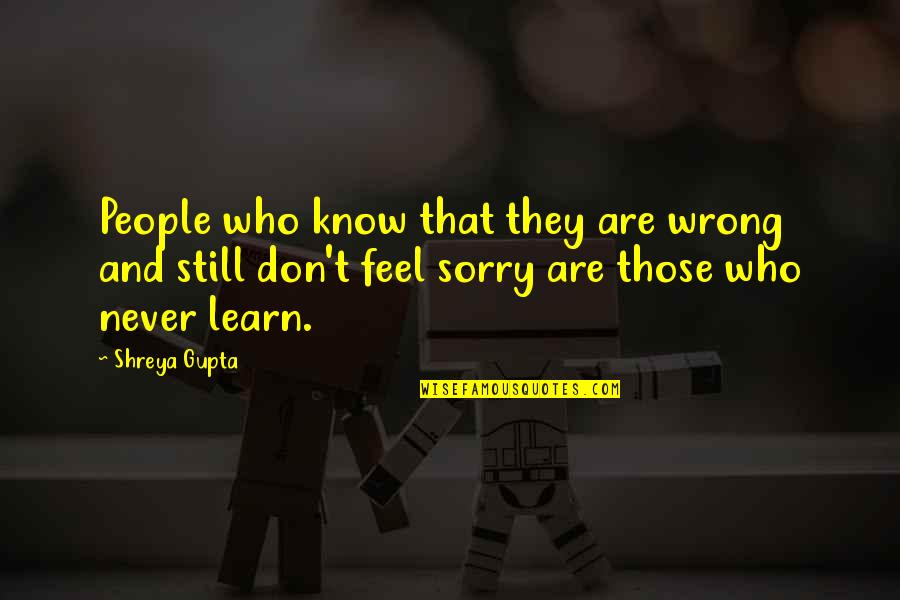 I'm Sorry I Was Wrong Quotes By Shreya Gupta: People who know that they are wrong and