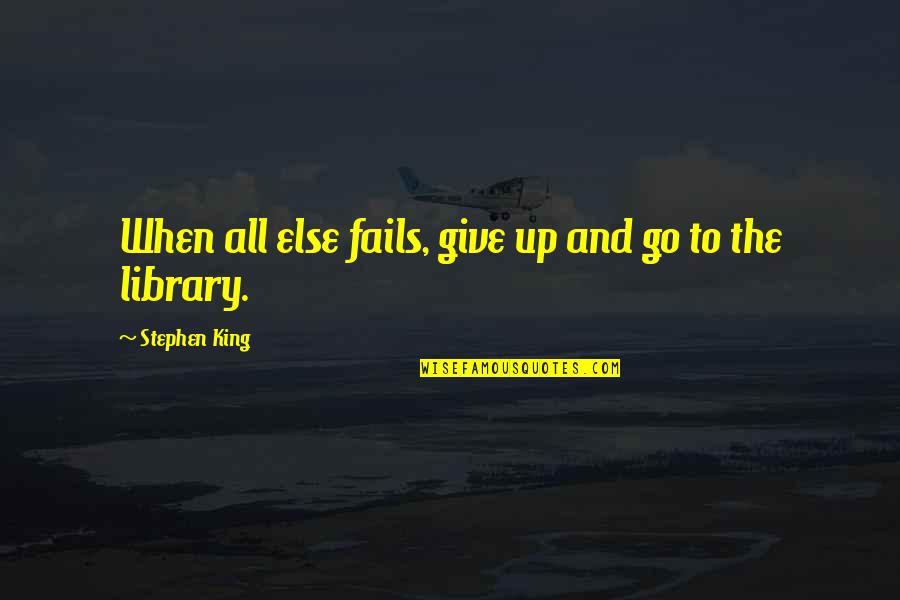 Im Sorry I Wasnt There Quotes By Stephen King: When all else fails, give up and go Im Sorry I Wasnt There Quotes By Stephen King: When all else fails, give up and go