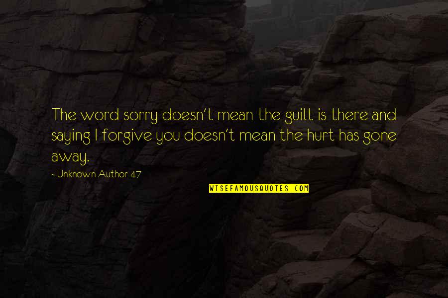 I'm Sorry If Hurt You Quotes By Unknown Author 47: The word sorry doesn't mean the guilt is