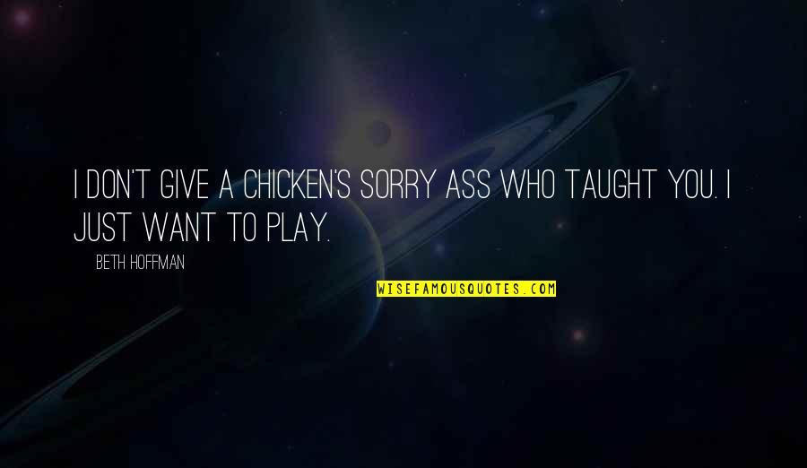 I'm Sorry If I'm Not There For You Quotes By Beth Hoffman: I don't give a chicken's sorry ass who