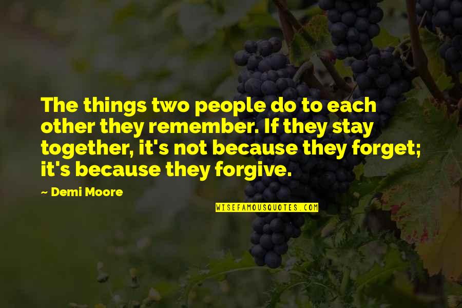 I'm Sorry If I'm Not There For You Quotes By Demi Moore: The things two people do to each other