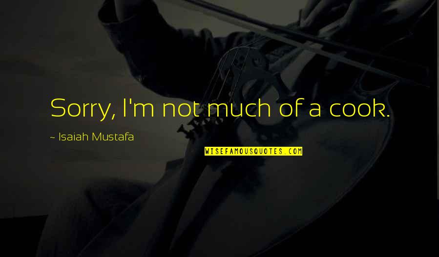 I'm Sorry If I'm Not There For You Quotes By Isaiah Mustafa: Sorry, I'm not much of a cook.