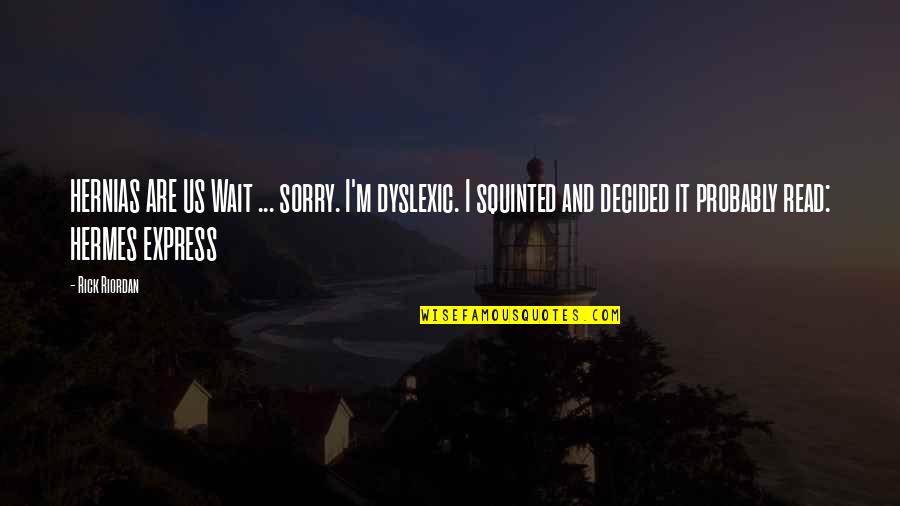 I'm Sorry If I'm Not There For You Quotes By Rick Riordan: HERNIAS ARE US Wait ... sorry. I'm dyslexic.