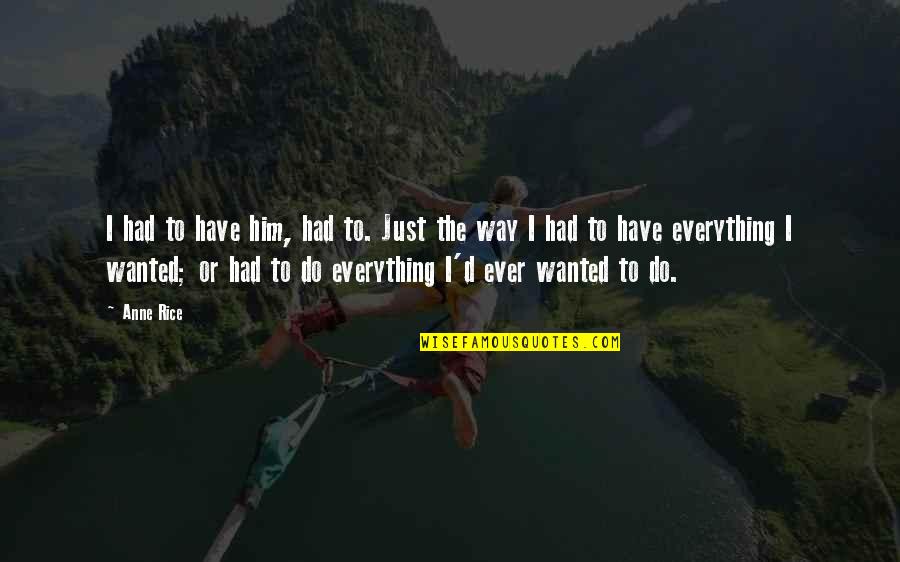 Im Sorry Im Broken Quotes By Anne Rice: I had to have him, had to. Just
